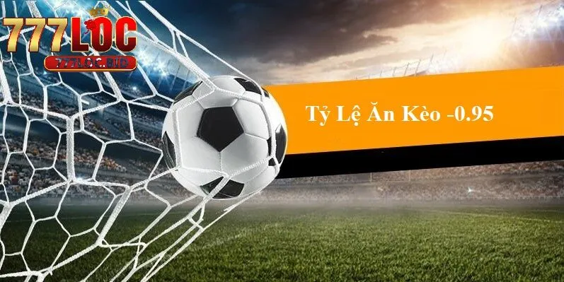 Tìm Hiểu Tỷ Lệ Ăn Kèo -0.95 Của 777loc - Cơ Hội và Rủi Ro - id Tìm hiểu tỷ lệ ăn kèo -0.95 tại 777loc